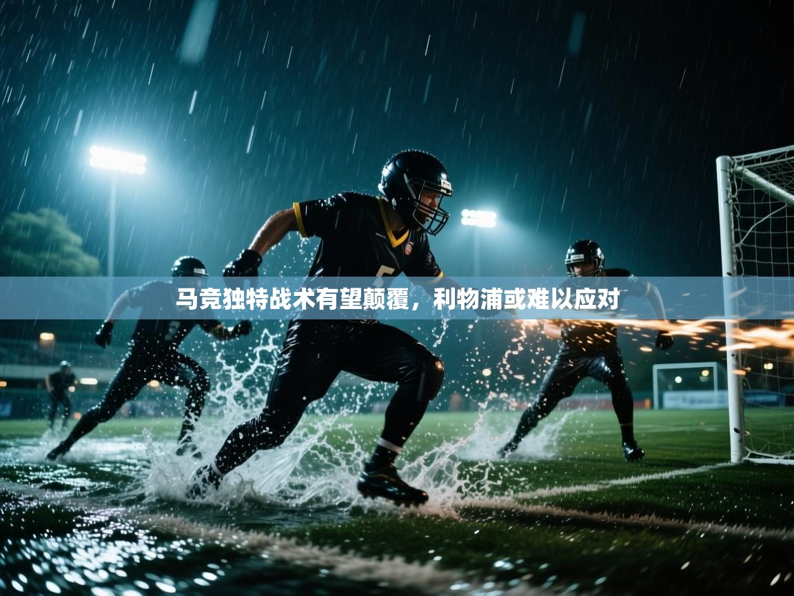 鲸蓝体育平台-马竞独特战术有望颠覆，利物浦或难以应对  第3张