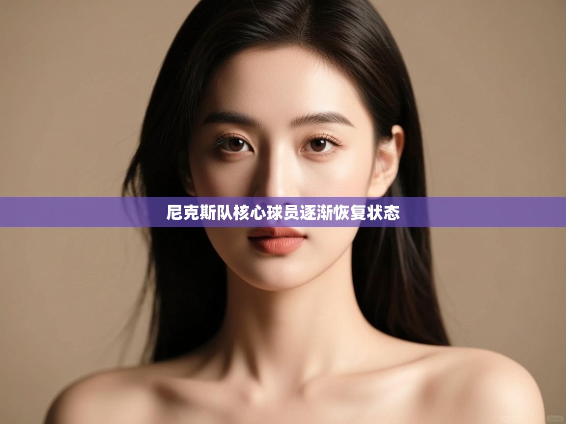 蓝鲸体育直播在线观看-尼克斯队核心球员逐渐恢复状态  第3张