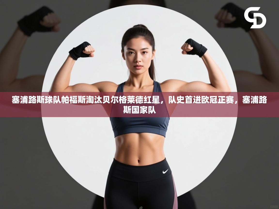 鲸蓝体育-塞浦路斯球队帕福斯淘汰贝尔格莱德红星，队史首进欧冠正赛，塞浦路斯国家队  第1张