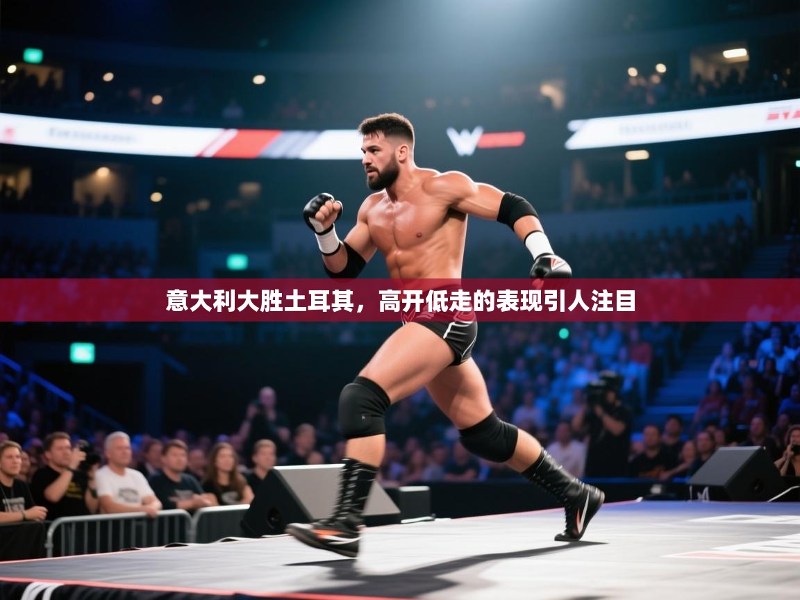 蓝鲸体育网页版-意大利大胜土耳其,高开低走的表现引人注目 第4张