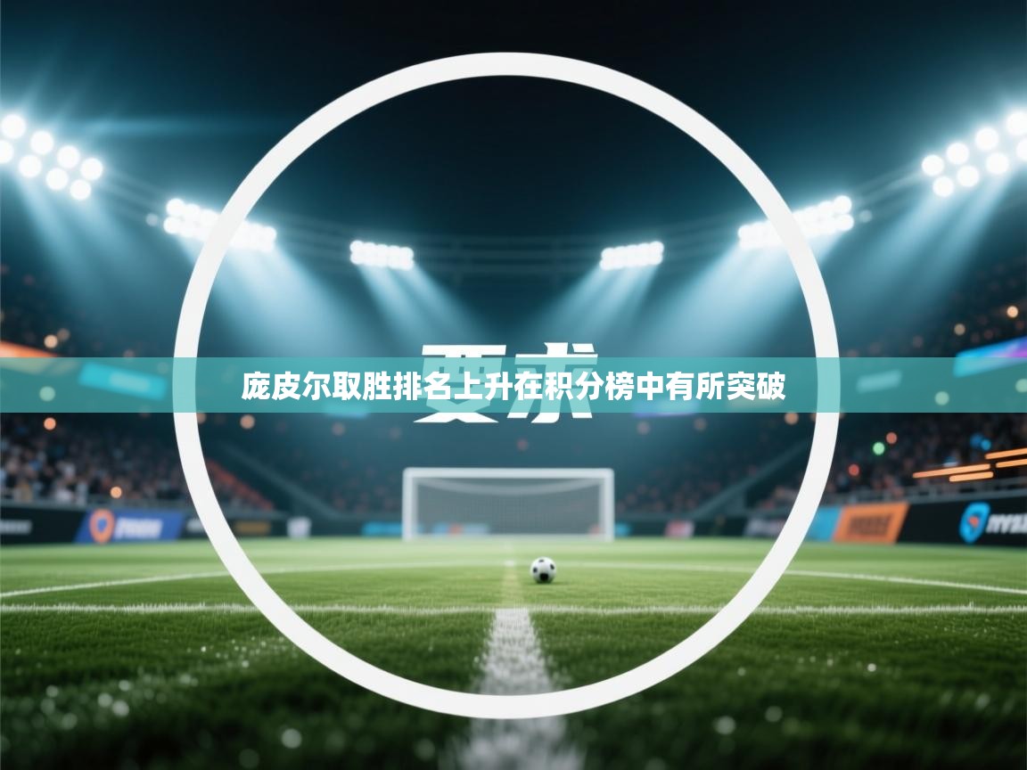 蓝鲸体育网页版入口-庞皮尔取胜排名上升在积分榜中有所突破  第3张