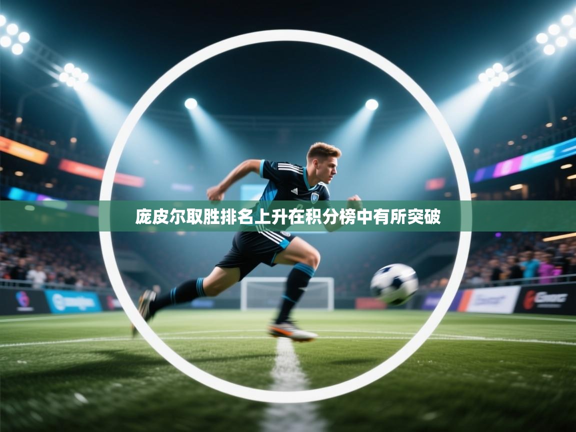 蓝鲸体育网页版入口-庞皮尔取胜排名上升在积分榜中有所突破  第4张
