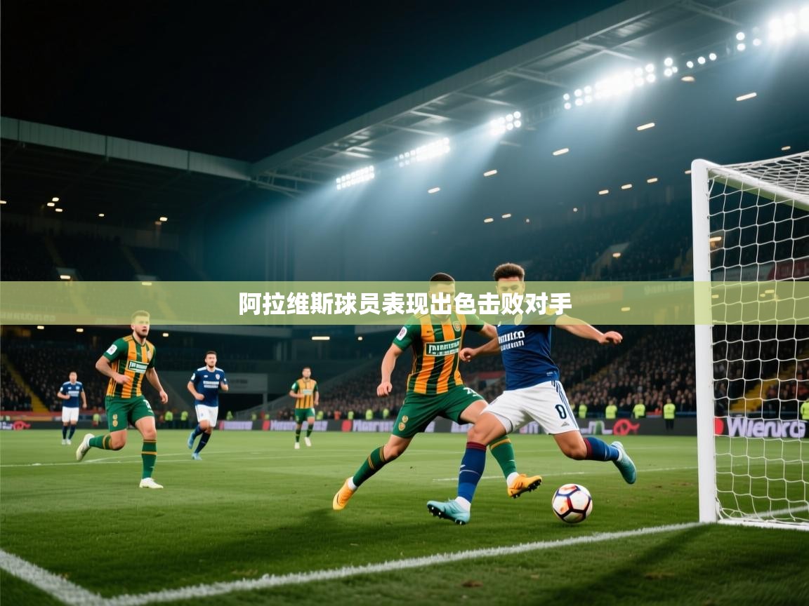 蓝鲸体育app官方下载-阿拉维斯球员表现出色击败对手  第2张