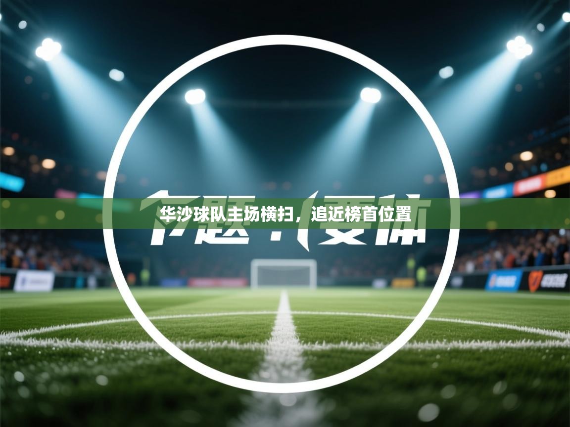 蓝鲸体育官网-华沙球队主场横扫,追近榜首位置 第4张