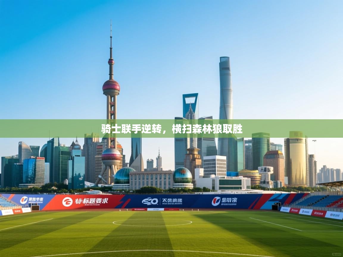 蓝鲸体育-骑士联手逆转，横扫森林狼取胜  第1张