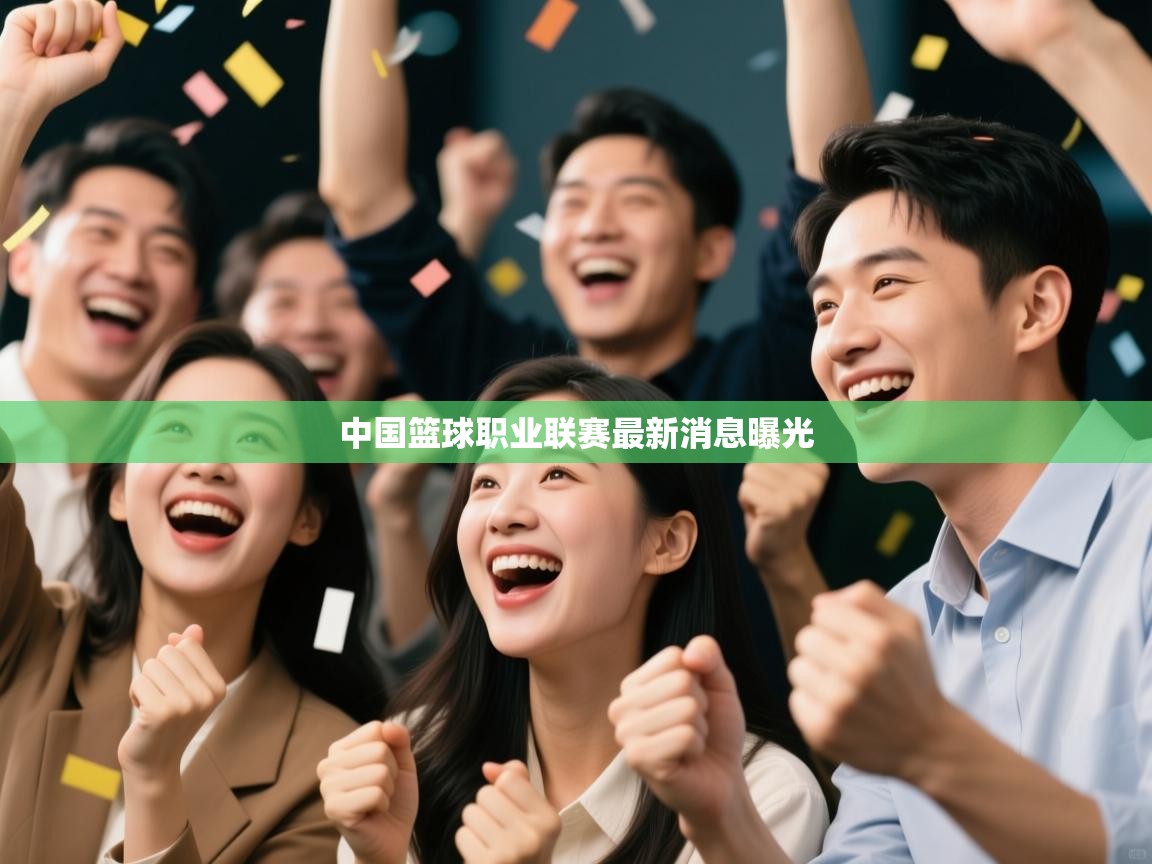 蓝鲸体育网页版入口-中国篮球职业联赛最新消息曝光 第4张